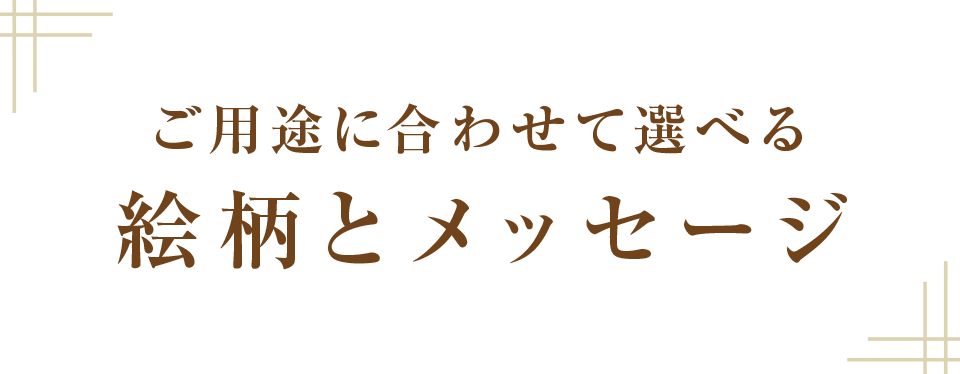 ご用途にあわせて選べる絵柄とメッセージ